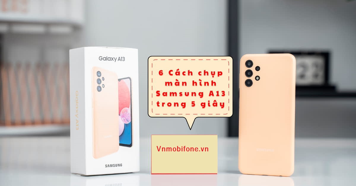 Cách Chụp Màn Hình Samsung A13 Đơn Giản Nhanh Nhất