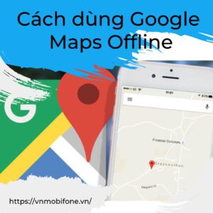 Cách dùng Google Maps Offline