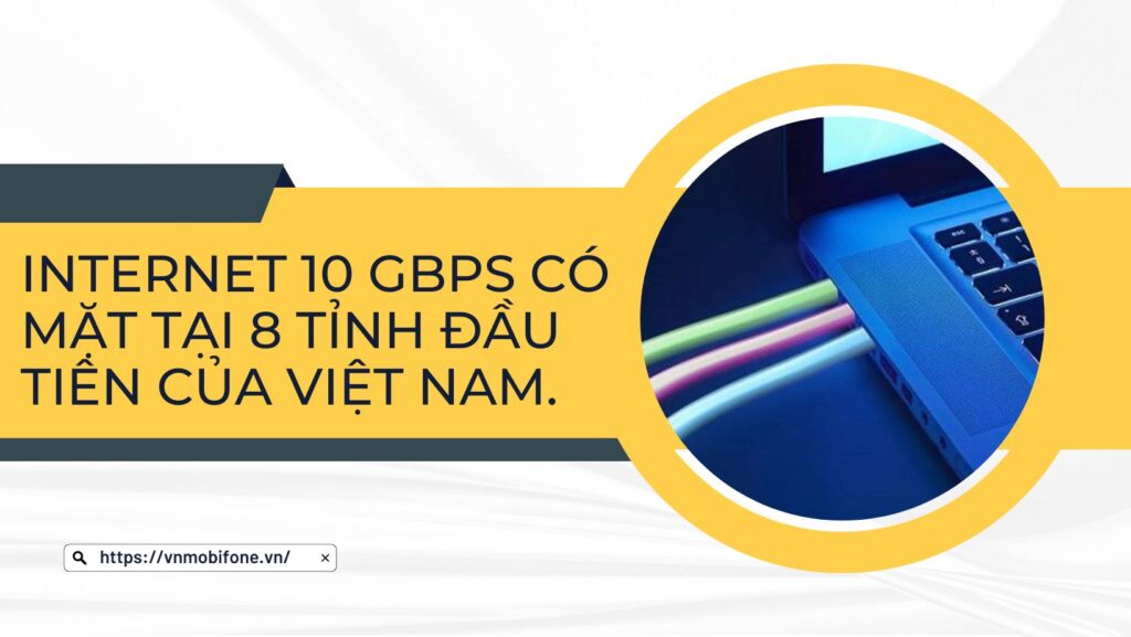 Internet 10 Gbps có mặt tại 8 tỉnh đầu tiên của Việt Nam.  